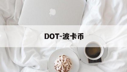 DOT-波卡币(dot波卡币能涨到500吗)