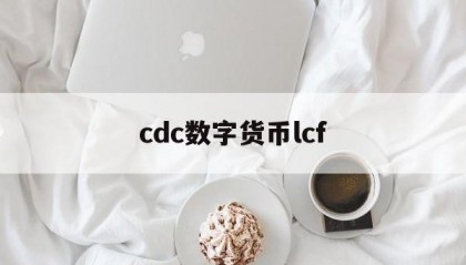 cdc数字货币lcf(数字货币cdc是什么意思)